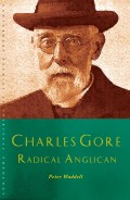 Charles Gore: Radical Anglican