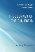The Journey of the Dialectic: Knowing God, Volume 3