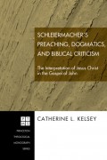 Schleiermacher's Preaching, Dogmatics, and Biblical Criticism