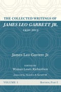 The Collected Writings of James Leo Garrett Jr., 1950–2015: Volume One