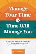 Manage Your Time or Time Will Manage You: Strategies That Work from an Educator Who's Been There
