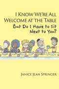 I Know We're All Welcome  at the Table,  But Do I Have to Sit  Next to You?