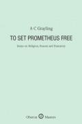 To Set Prometheus Free: Essays on Religion, Reason and Humanity
