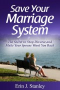Save Your Marriage System: The Secret to Stop Divorce and Make Your Spouse Want You Back