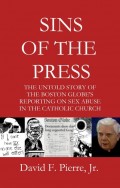 Sins of the Press: The Untold Story of The Boston Globe's Reporting on Sex Abuse in the Catholic Church