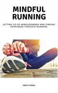 Mindful Running: Letting go of Mindlessness and Finding Happiness through Running