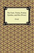 The Fasti, Tristia, Pontiac Epistles, and Ibis (Prose)