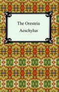 The Oresteia (Agamemnon, The Libation-Bearers, and The Eumenides)