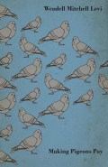Making Pigeons Pay - A Manual of Practical Information on the Management, Selection, Breeding, Feeding, and Marketing of Pigeons
