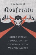 The Tales of Nosferatu - Short Stories showcasing the Evolution of the Vampire Legend