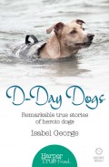D-day Dogs: Remarkable true stories of heroic dogs