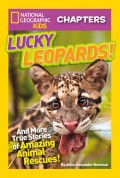 National Geographic Kids Chapters: Lucky Leopards: And More True Stories of Amazing Animal Rescues