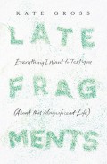 Late Fragments: Everything I Want to Tell You