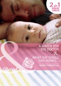 A Match for the Doctor / What the Single Dad Wants…: A Match for the Doctor