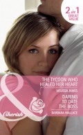 Daring to Date the Boss / The Tycoon Who Healed Her Heart: Daring to Date the Boss / The Tycoon Who Healed Her Heart