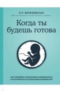 Когда ты будешь готова. Как спокойно спланировать беременность и настроиться на осознанное материн.
