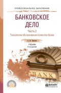 Банковское дело в 2 ч. Часть 2. Технологии обслуживания клиентов банка 2-е изд., пер. и доп. Учебник для СПО