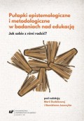 Pułapki epistemologiczne i metodologiczne w badaniach nad edukacją. Jak sobie z nimi radzić?