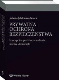 Prywatna ochrona bezpieczeństwa. Koncepcje - podmioty - zadania - normy - konteksty