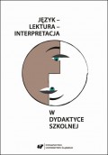 Język – lektura – interpretacja w dydaktyce szkolnej