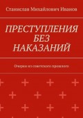 Преступления без наказаний. Очерки из советского прошлого