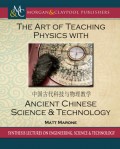 The Art of Teaching Physics with Ancient Chinese Science and Technology