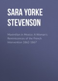 Maximilian in Mexico: A Woman's Reminiscences of the French Intervention 1862-1867