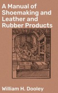 A Manual of Shoemaking and Leather and Rubber Products