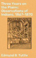 Three Years on the Plains: Observations of Indians, 1867-1870