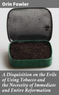 A Disquisition on the Evils of Using Tobacco and the Necessity of Immediate and Entire Reformation