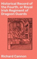 Historical Record of the Fourth, or Royal Irish Regiment of Dragoon Guards