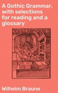 A Gothic Grammar, with selections for reading and a glossary