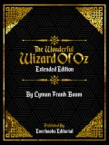 The Wonderful Wizard Of Oz (Extended Edition) – By Lyman Frank Baum