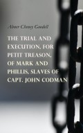 The Trial and Execution, for Petit Treason, of Mark and Phillis, Slaves of Capt. John Codman