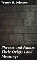 Phrases and Names, Their Origins and Meanings