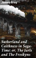 Sutherland and Caithness in Saga-Time; or, The Jarls and The Freskyns