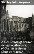 A Gentleman of France: Being the Memoirs of Gaston de Bonne Sieur de Marsac