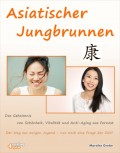 Asiatischer Jungbrunnen - Das Geheimnis von Schönheit, Vitalität und Anti-Aging aus Fernost.