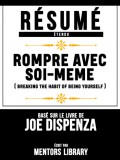 Resume Etendu: Rompre Avec Soi-Meme (Breaking The Habit Of Being Yourself) - Base Sur Le Livre De Joe Dispenza