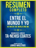 Resumen Completo: Entre El Mundo Y Yo (Between The World And Me) - Basado En El Libro De Ta-Nehisi Coates