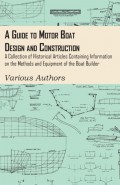 A Guide to Motor Boat Design and Construction - A Collection of Historical Articles Containing Information on the Methods and Equipment of the Boat Builder