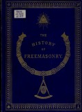 The History of Freemasonry: Its Antiquities, Symbols, Constitutions, Customs, etc. : Vol. I