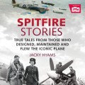 Spitfire Stories - True Tales from Those Who Designed, Maintained and Flew the Iconic Plane (Unabridged)
