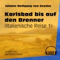 Karlsbad bis auf den Brenner - Italienische Reise, Teil 1 (Ungekürzt)