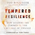 Tempered Resilience - How Leaders Are Formed in the Crucible of Change (Unabridged)