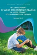 THE DEVELOPMENT OF WORD RECOGNITION IN READING IN LOWER PRIMARY POLISH LEARNERS OF ENGLISH
