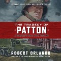 The Tragedy of Patton - A Soldier's Date with Destiny (Unabridged)
