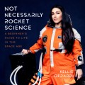 Not Necessarily Rocket Science - A Beginner's Guide to Life in the Space Age (Unabridged)