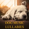 Dog Music Lullabies (Relaxing Piano Music for Dogs and Soothing Sleeping Music for Pets)