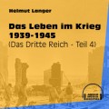 Das Leben im Krieg 1939-1945 - Das Dritte Reich, Teil 4 (Ungekürzt)